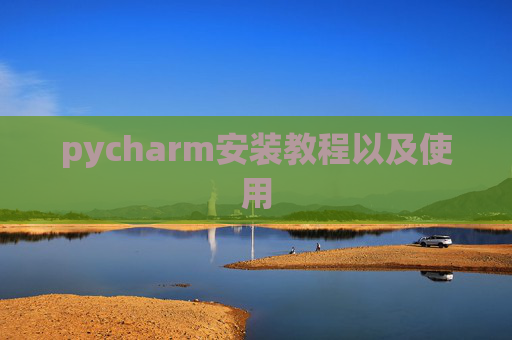 pycharm安装教程以及使用 pycharm安装教程以及使用